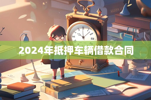 2024年抵押车辆借款合同