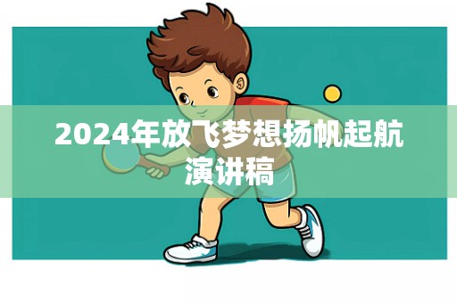 2024年放飞梦想扬帆起航演讲稿