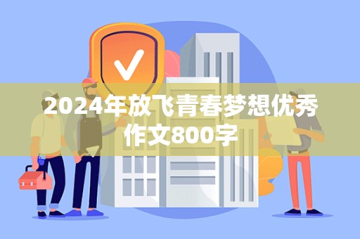 2024年放飞青春梦想优秀作文800字