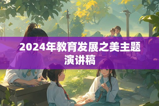 2024年教育发展之美主题演讲稿