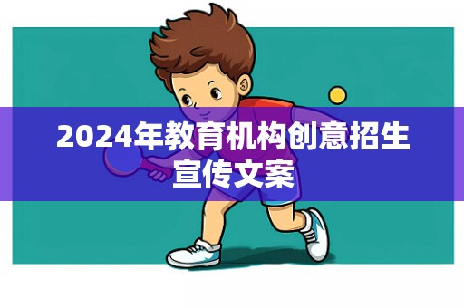 2024年教育机构创意招生宣传文案