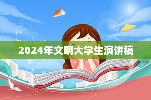 2024年文明大学生演讲稿