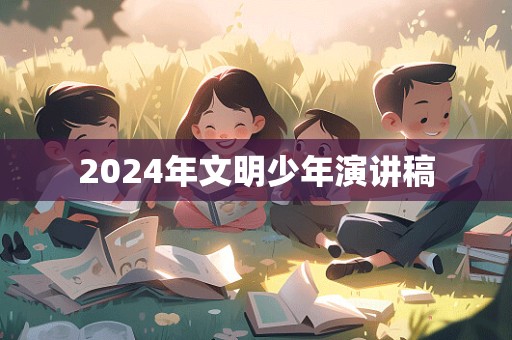 2024年文明少年演讲稿