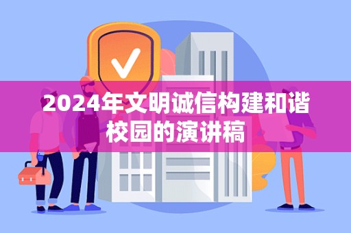 2024年文明诚信构建和谐校园的演讲稿