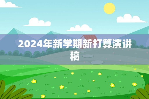 2024年新学期新打算演讲稿