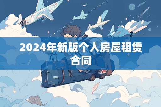 2024年新版个人房屋租赁合同