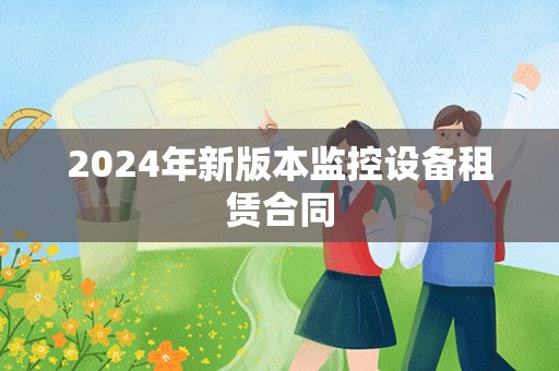 2024年新版本监控设备租赁合同