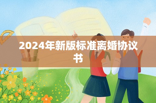 2024年新版标准离婚协议书