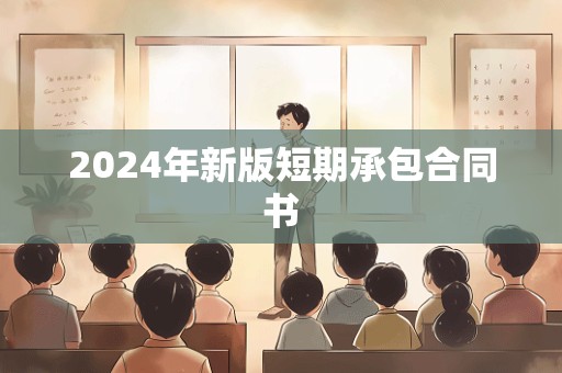 2024年新版短期承包合同书