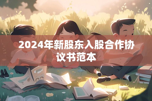 2024年新股东入股合作协议书范本