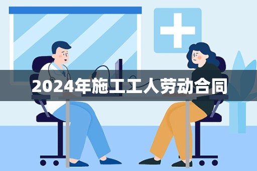 2024年施工工人劳动合同