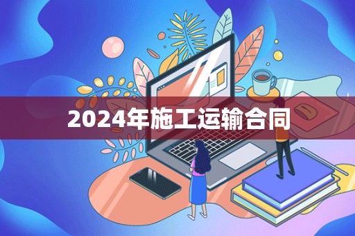 2024年施工运输合同