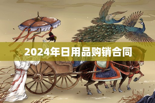 2024年日用品购销合同