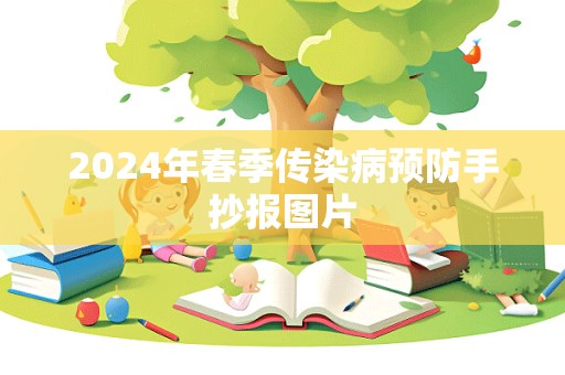 2024年春季传染病预防手抄报图片