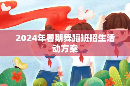 2024年暑期舞蹈班招生活动方案