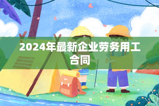 2024年最新企业劳务用工合同