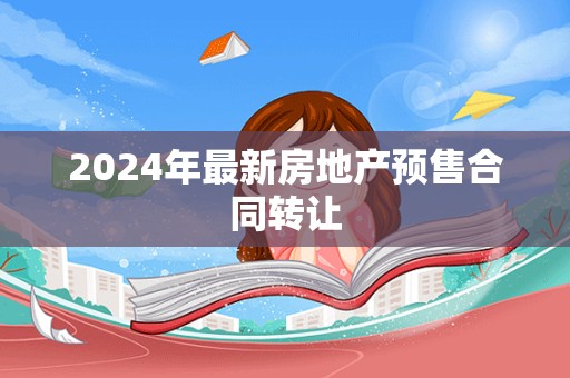 2024年最新房地产预售合同转让