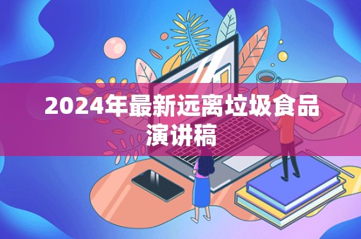 2024年最新远离垃圾食品演讲稿