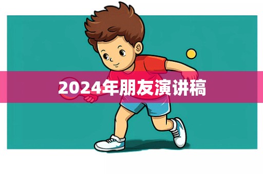 2024年朋友演讲稿