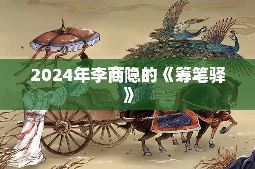 2024年李商隐的《筹笔驿》