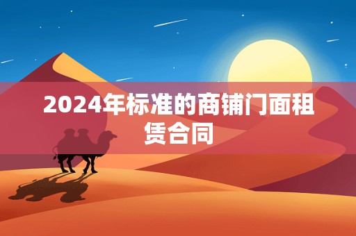 2024年标准的商铺门面租赁合同