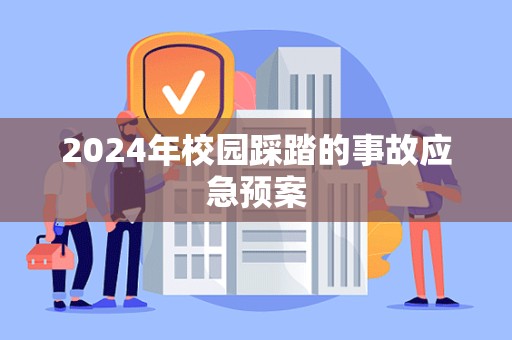 2024年校园踩踏的事故应急预案