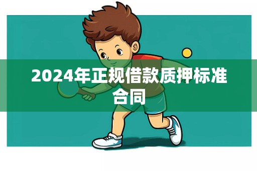 2024年正规借款质押标准合同