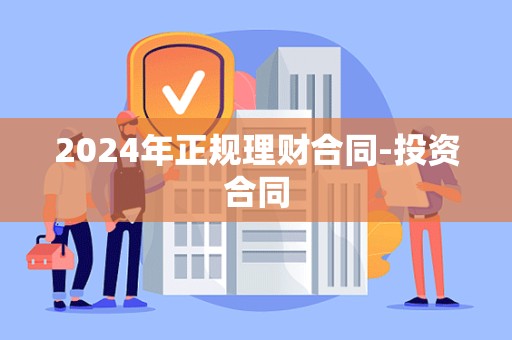 2024年正规理财合同-投资合同