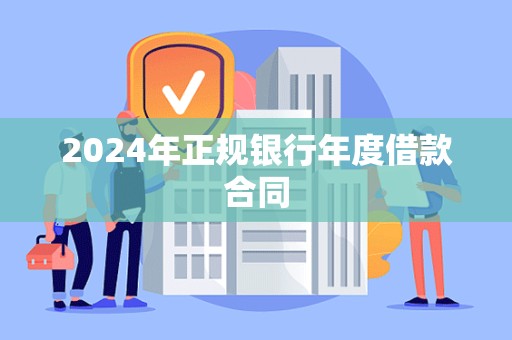 2024年正规银行年度借款合同