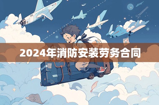 2024年消防安装劳务合同