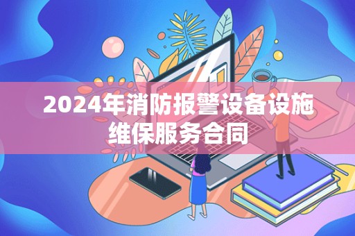 2024年消防报警设备设施维保服务合同