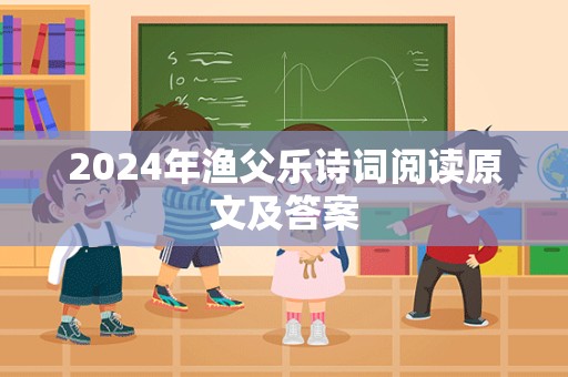 2024年渔父乐诗词阅读原文及答案