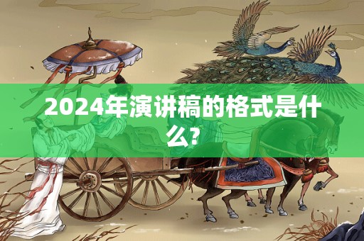 2024年演讲稿的格式是什么?