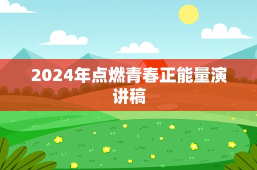 2024年点燃青春正能量演讲稿