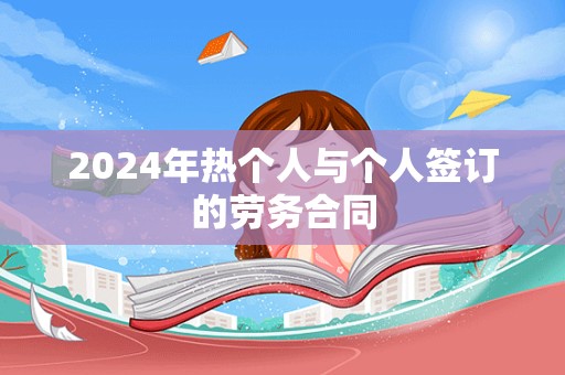 2024年热个人与个人签订的劳务合同