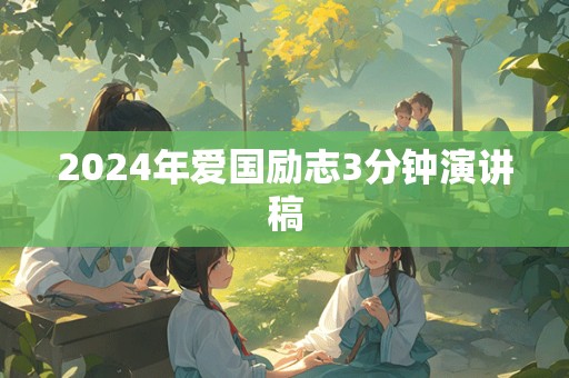 2024年爱国励志3分钟演讲稿