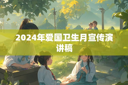 2024年爱国卫生月宣传演讲稿