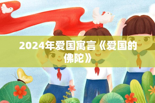 2024年爱国寓言《爱国的佛陀》