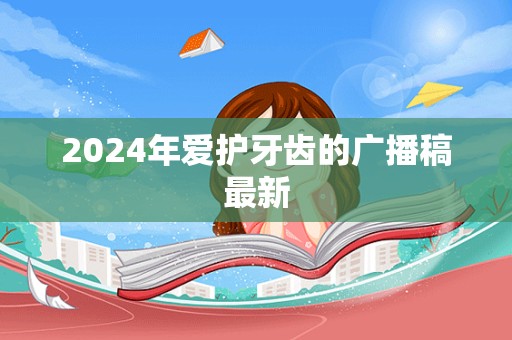 2024年爱护牙齿的广播稿最新