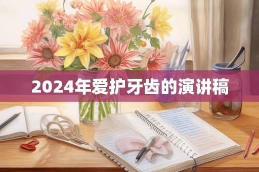 2024年爱护牙齿的演讲稿