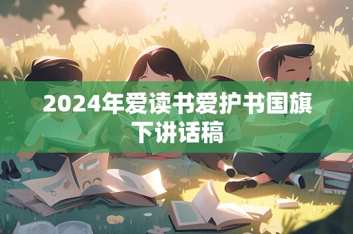 2024年爱读书爱护书国旗下讲话稿