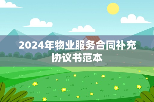 2024年物业服务合同补充协议书范本