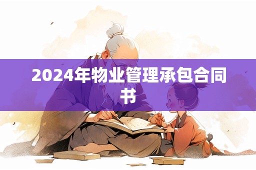 2024年物业管理承包合同书