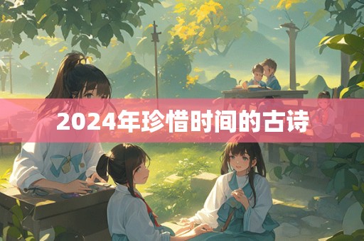 2024年珍惜时间的古诗