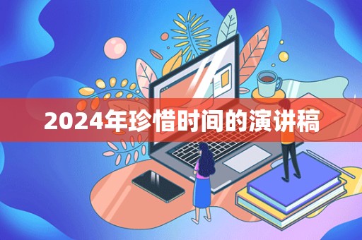 2024年珍惜时间的演讲稿