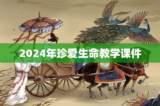 2024年珍爱生命教学课件