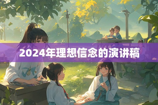 2024年理想信念的演讲稿