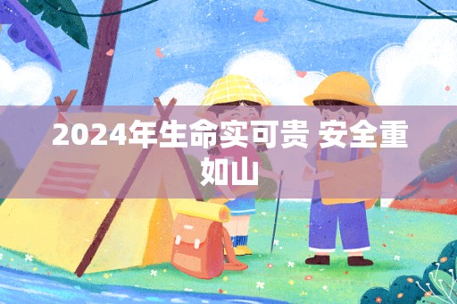 2024年生命实可贵 安全重如山