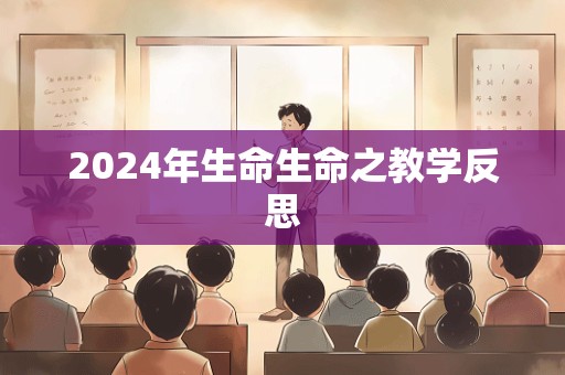 2024年生命生命之教学反思