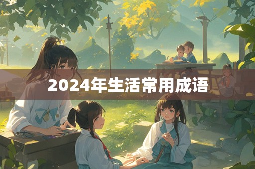 2024年生活常用成语